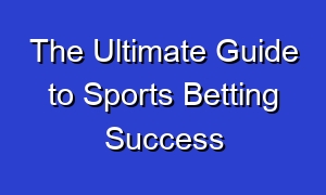 The Ultimate Guide to Sports Betting Success