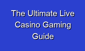 The Ultimate Live Casino Gaming Guide