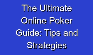 The Ultimate Online Poker Guide: Tips and Strategies