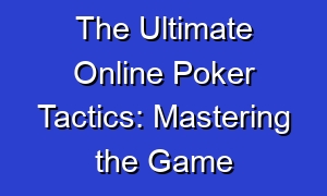 The Ultimate Online Poker Tactics: Mastering the Game