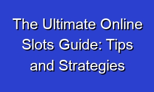 The Ultimate Online Slots Guide: Tips and Strategies