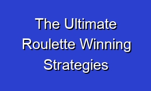 The Ultimate Roulette Winning Strategies