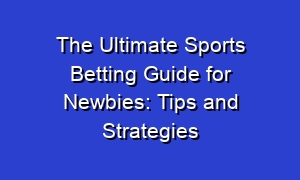 The Ultimate Sports Betting Guide for Newbies: Tips and Strategies