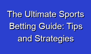 The Ultimate Sports Betting Guide: Tips and Strategies