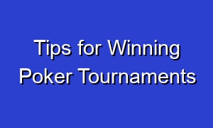 Tips for Winning Poker Tournaments