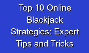 Top 10 Online Blackjack Strategies: Expert Tips and Tricks