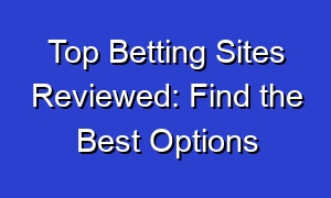 Top Betting Sites Reviewed: Find the Best Options