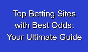 Top Betting Sites with Best Odds: Your Ultimate Guide
