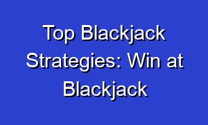 Top Blackjack Strategies: Win at Blackjack