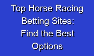 Top Horse Racing Betting Sites: Find the Best Options