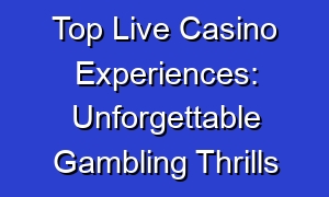 Top Live Casino Experiences: Unforgettable Gambling Thrills