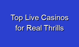 Top Live Casinos for Real Thrills