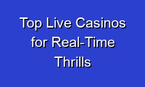 Top Live Casinos for Real-Time Thrills