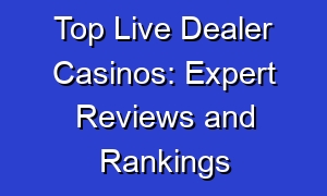 Top Live Dealer Casinos: Expert Reviews and Rankings