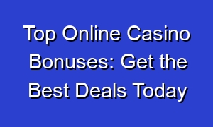Top Online Casino Bonuses: Get the Best Deals Today
