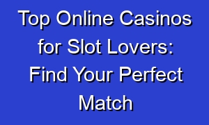 Top Online Casinos for Slot Lovers: Find Your Perfect Match