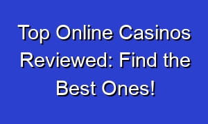 Top Online Casinos Reviewed: Find the Best Ones!