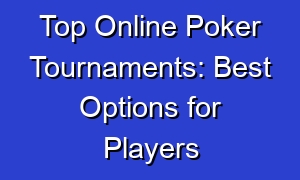 Top Online Poker Tournaments: Best Options for Players