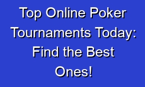 Top Online Poker Tournaments Today: Find the Best Ones!
