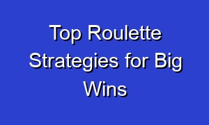 Top Roulette Strategies for Big Wins