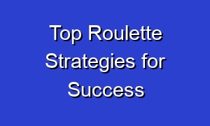 Top Roulette Strategies for Success