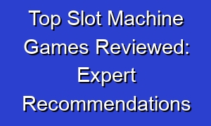 Top Slot Machine Games Reviewed: Expert Recommendations