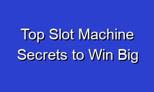 Top Slot Machine Secrets to Win Big