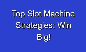 Top Slot Machine Strategies: Win Big!