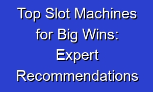 Top Slot Machines for Big Wins: Expert Recommendations