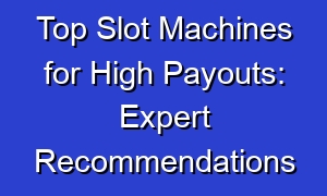 Top Slot Machines for High Payouts: Expert Recommendations