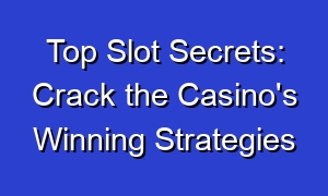 Top Slot Secrets: Crack the Casino's Winning Strategies