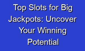 Top Slots for Big Jackpots: Uncover Your Winning Potential