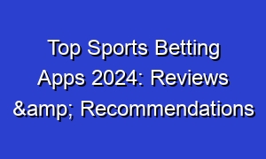 Top Sports Betting Apps 2024: Reviews & Recommendations