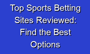 Top Sports Betting Sites Reviewed: Find the Best Options