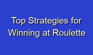 Top Strategies for Winning at Roulette