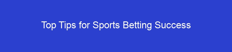 Top Tips for Sports Betting Success