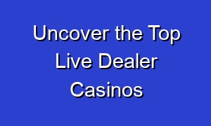 Uncover the Top Live Dealer Casinos