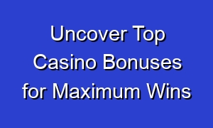 Uncover Top Casino Bonuses for Maximum Wins