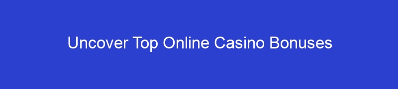 Uncover Top Online Casino Bonuses