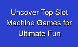 Uncover Top Slot Machine Games for Ultimate Fun