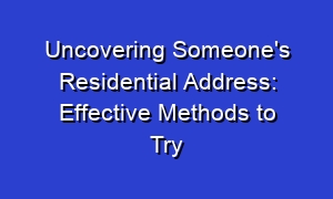 Uncovering Someone's Residential Address: Effective Methods to Try