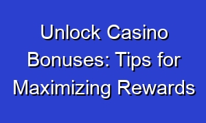 Unlock Casino Bonuses: Tips for Maximizing Rewards