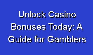 Unlock Casino Bonuses Today: A Guide for Gamblers