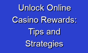 Unlock Online Casino Rewards: Tips and Strategies