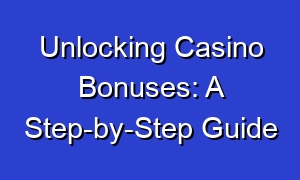 Unlocking Casino Bonuses: A Step-by-Step Guide