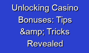 Unlocking Casino Bonuses: Tips & Tricks Revealed