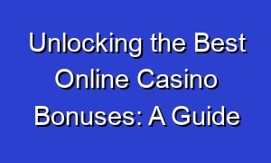 Unlocking the Best Online Casino Bonuses: A Guide