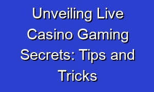 Unveiling Live Casino Gaming Secrets: Tips and Tricks