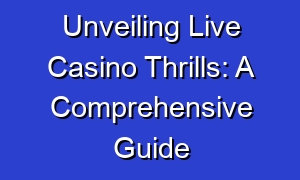 Unveiling Live Casino Thrills: A Comprehensive Guide