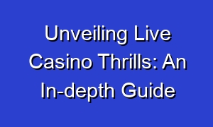 Unveiling Live Casino Thrills: An In-depth Guide
